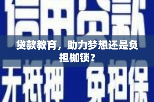 册亨贷款教育，助力梦想还是负担枷锁？