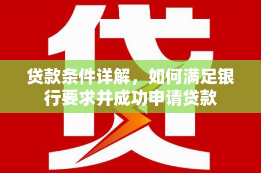 册亨贷款条件详解，如何满足银行要求并成功申请贷款