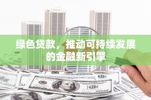 册亨绿色贷款，推动可持续发展的金融新引擎