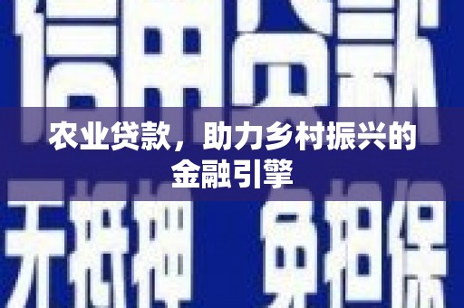 册亨农业贷款，助力乡村振兴的金融引擎