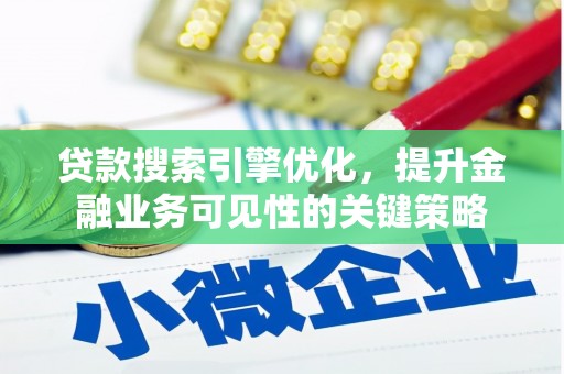 册亨贷款搜索引擎优化，提升金融业务可见性的关键策略