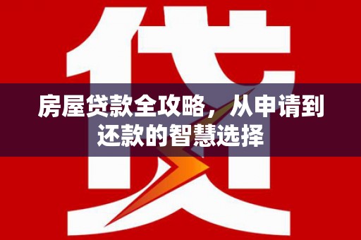 册亨房屋贷款全攻略，从申请到还款的智慧选择