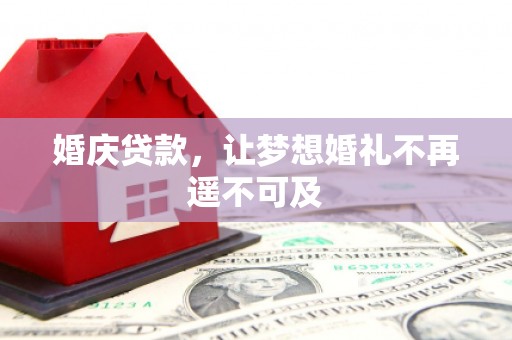 册亨婚庆贷款，让梦想婚礼不再遥不可及