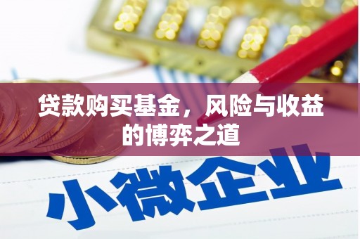 册亨贷款购买基金，风险与收益的博弈之道