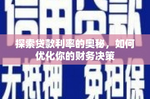 册亨探索贷款利率的奥秘，如何优化你的财务决策
