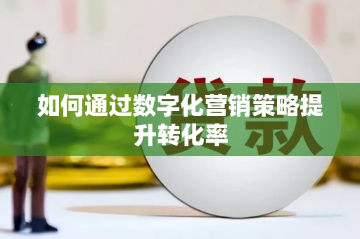 册亨如何通过数字化营销策略提升转化率