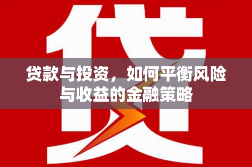 册亨贷款与投资，如何平衡风险与收益的金融策略