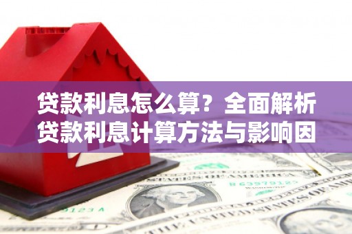 册亨贷款利息怎么算？全面解析贷款利息计算方法与影响因素