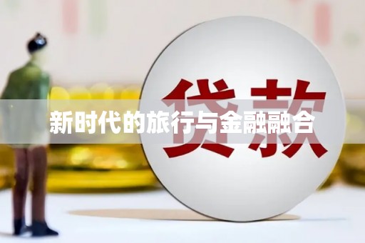 册亨新时代的旅行与金融融合